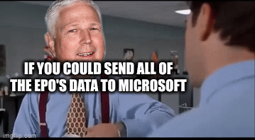 If you could send all of the EPO's data to Microsoft, that would be great