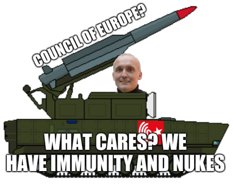 Council of Europe? What cares? We have immunity and nukes