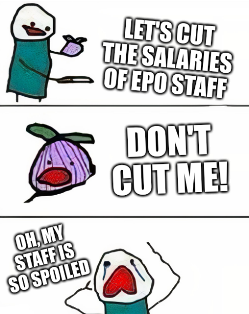 Let's cut the salaries of EPO staff. Don't cut me! Oh, my staff is so spoiled
