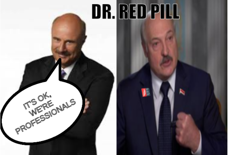 Dr. Red Pill; It's OK, we're professionals