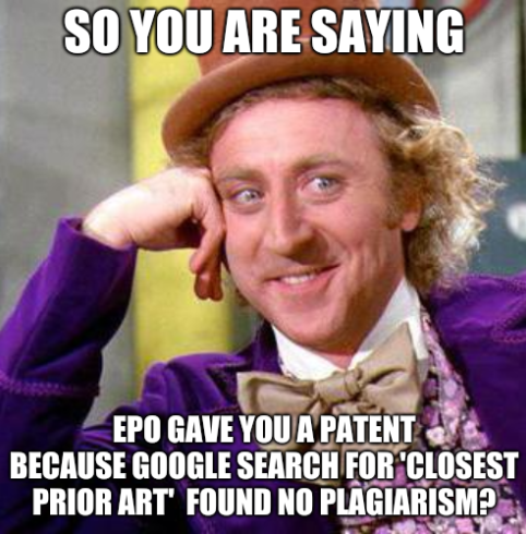 So you are saying EPO gave you a patent because Google search for 'closest prior art' found no plagiarism?