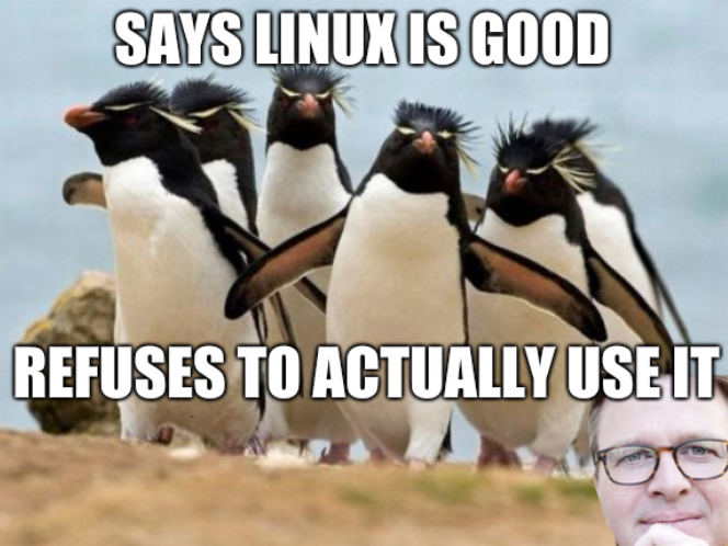 Says Linux is good; Refuses to actually use it