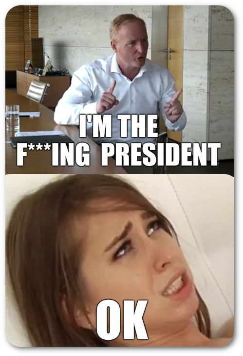 I'm the F***ing  president! OK