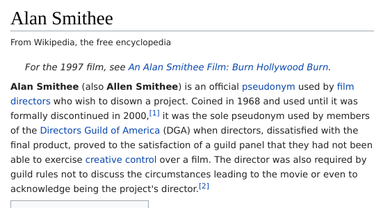 Alan Smithee (also Allen Smithee) is an official pseudonym used by film directors who wish to disown a project