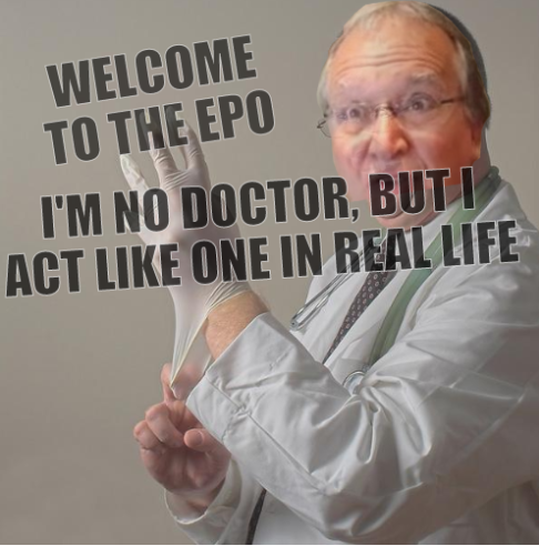 Welcome to the EPO; I'm no doctor, but I act like one in real life