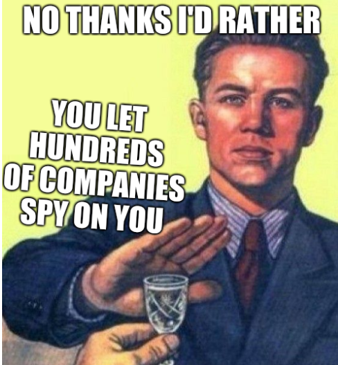 Meme: no thanks I'd rather you let hundreds of companies spy on you