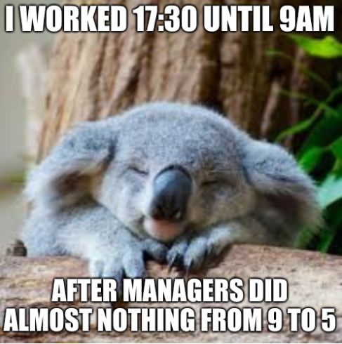 I worked 17:30 until 9am; After managers did almost nothing from 9 to 5