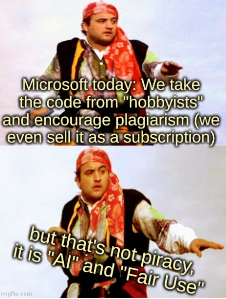 Microsoft today: We take the code from 'hobbyists' and encourage plagiarism (we even sell it as a subscription), but that's not piracy, it is 'AI' and 'Fair Use'