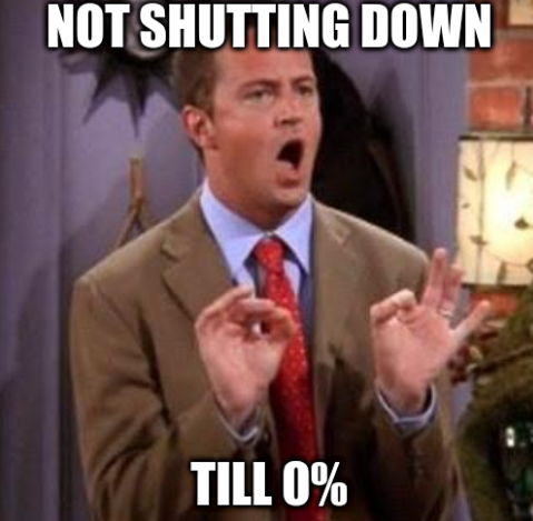 Chandler Bing: Not shutting down till 0%
