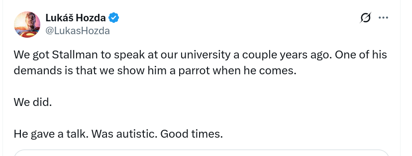 We got Stallman to speak at our university a couple years ago. One of his demands is that we show him a parrot when he comes.