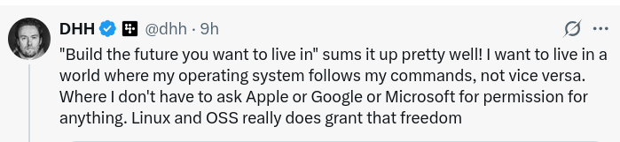 Where I don't have to ask Apple or Google or Microsoft for permission for anything. Linux and OSS really does grant that freedom