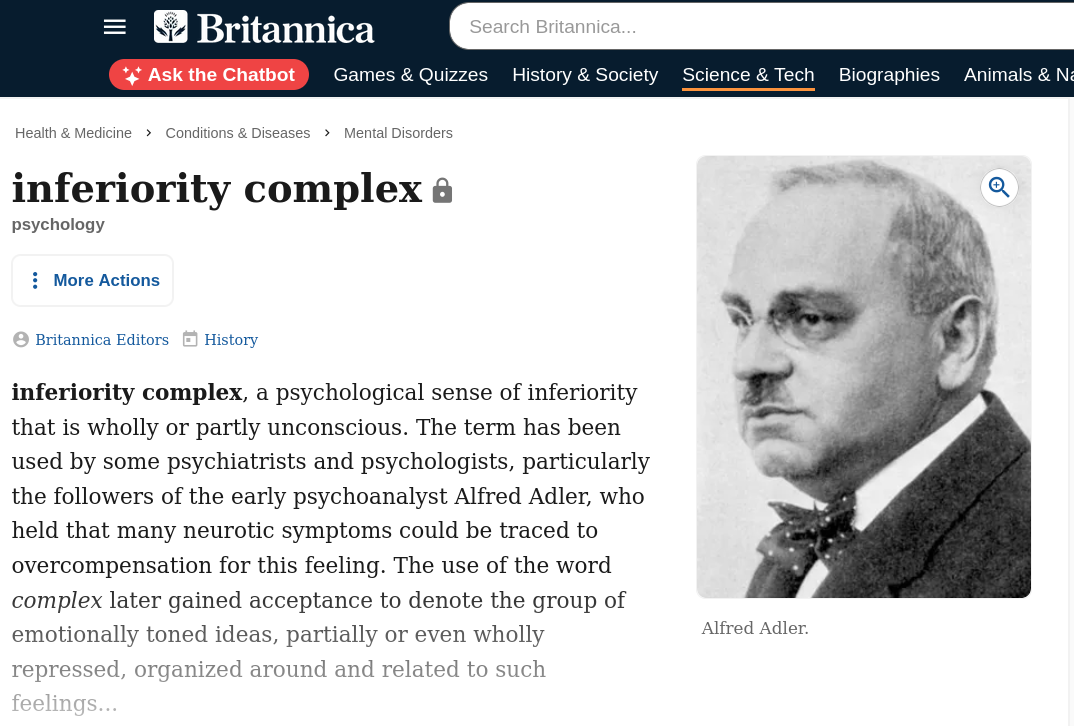 inferiority complex, a psychological sense of inferiority that is wholly or partly unconscious.