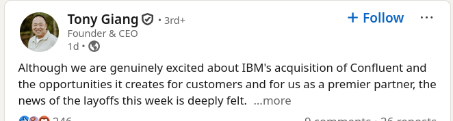 Although we are genuinely excited about IBM's acquisition of Confluent and the opportunities it creates for customers and for us as a premier partner, the news of the layoffs this week is deeply felt.