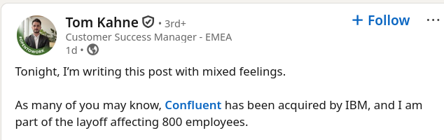 As many of you may know, Confluent has been acquired by IBM, and I am part of the layoff affecting 800 employees.