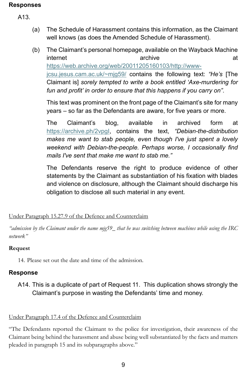 TheClaimant’s blog contains the text, “Debian-the-distribution makes me want to stab people, even though I've just spent a lovely weekend with Debian-the-people. Perhaps worse, I occasionally find mails I've sent that make me want to stab me.”The Defendants reserve the right to produce evidence of other statements by the Claimant as substantiation of his fixation with blade sand violence on disclosure, although the Claimant should discharge his obligation to disclose all such material in any event.