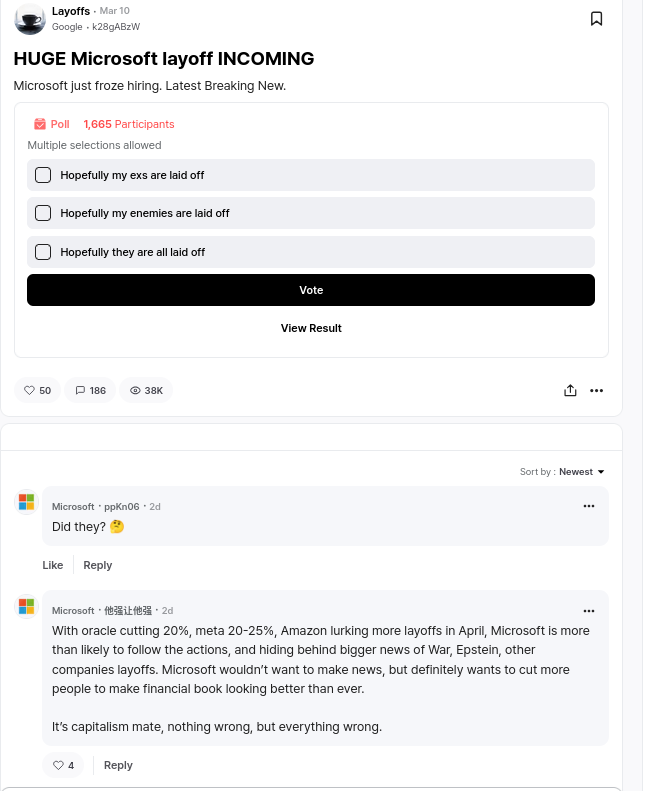 With oracle cutting 20%, meta 20-25%, Amazon lurking more layoffs in April, Microsoft is more than likely to follow the actions, and hiding behind bigger news of War, Epstein, other companies layoffs. Microsoft wouldn’t want to make news, but definitely wants to cut more people to make financial book looking better than ever.