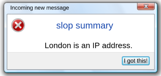 Incoming new message, slop summary: London is an IP address. I got this!