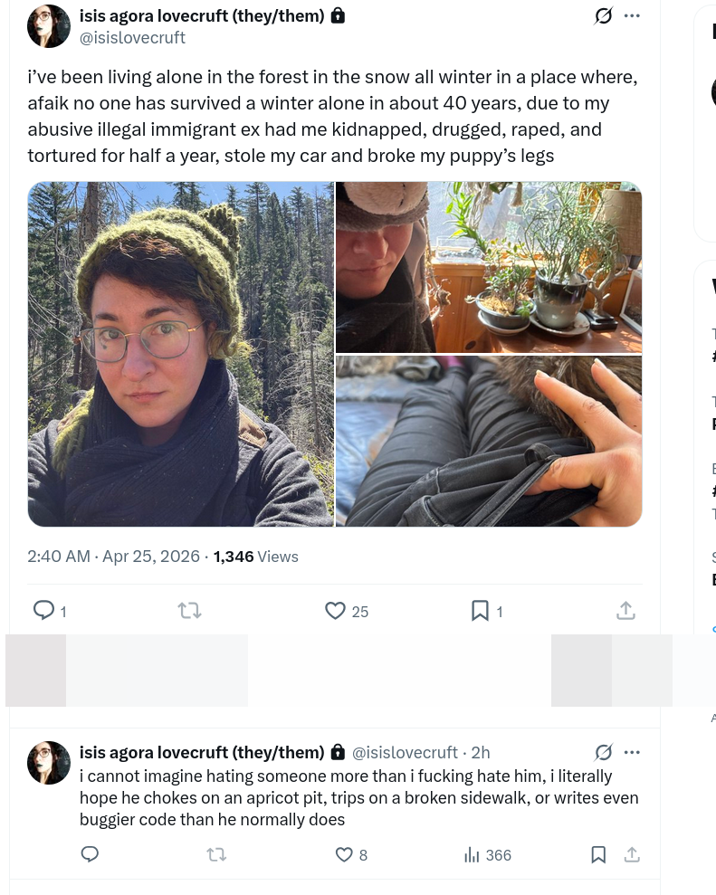 i’ve been living alone in the forest in the snow all winter in a place where, afaik no one has survived a winter alone in about 40 years, due to my abusive illegal immigrant ex had me kidnapped, drugged, raped, and tortured for half a year, stole my car and broke my puppy’s legs