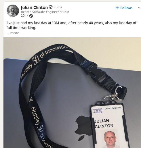 I've just had my last day at IBM and, after nearly 40 years, also my last day of full time working.