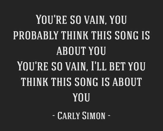 You're so vain, you probably think this song is about you...