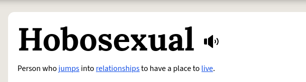 Person who jumps into relationships to have a place to live.
