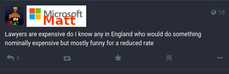 Microsoft Matt: Lawyers are expensive do I know any in England who would do something nominally expensive but mostly funny for a reduced rate