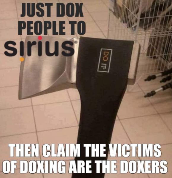 Just dox people to Sirius, then claim the victims of doxing are the doxers