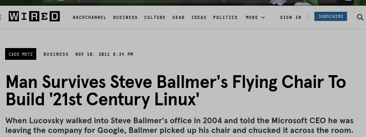 Man Survives Steve Ballmer's Flying Chair To Build '21st Century Linux': When Lucovsky walked into Steve Ballmer's office in 2004 and told the Microsoft CEO he was leaving the company for Google, Ballmer picked up his chair and chucked it across the room.
