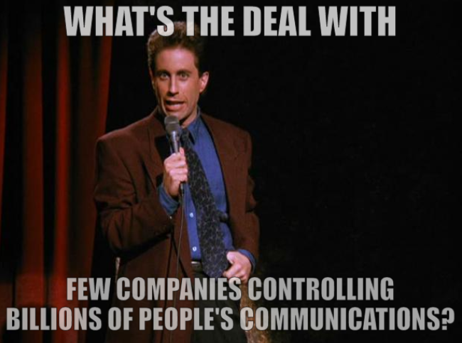 Seinfeld: What's the deal with few companies controlling billions of people's communications?
