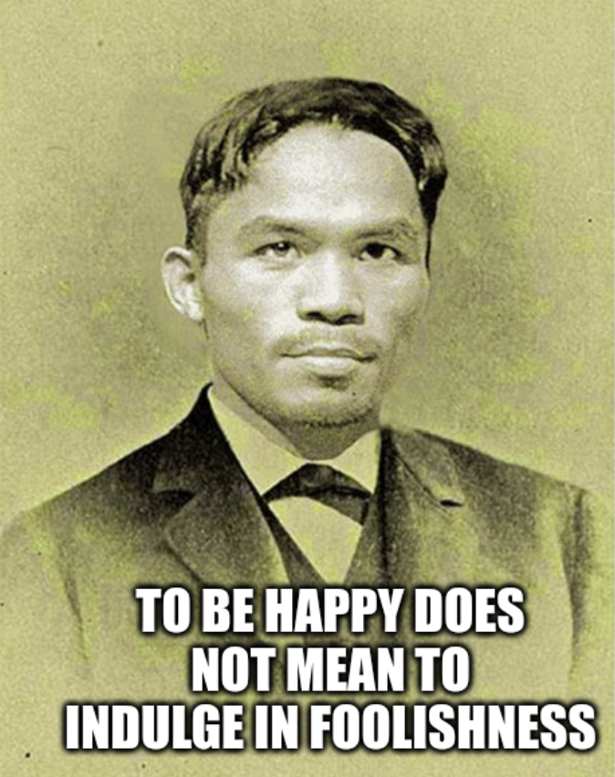 Jose Rizal: To be happy does not mean to indulge in foolishness!