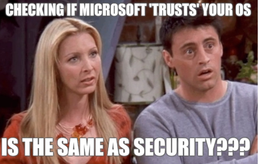 That Is Brand New Information: Checking if Microsoft 'trusts' your OS is the same as security???