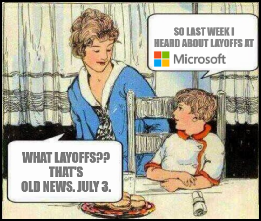 So last week I heard about layoffs at Microsoft. WHAT layoffs?? That's OLD NEWS. July 3.