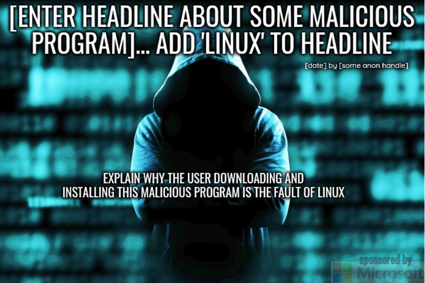 [Enter headline about some malicious program]... add 'Linux' to headline [date] by [some anon handle]; explain why the user downloading and installing this malicious program is the fault of Linux; shaded sponsored by Microsoft