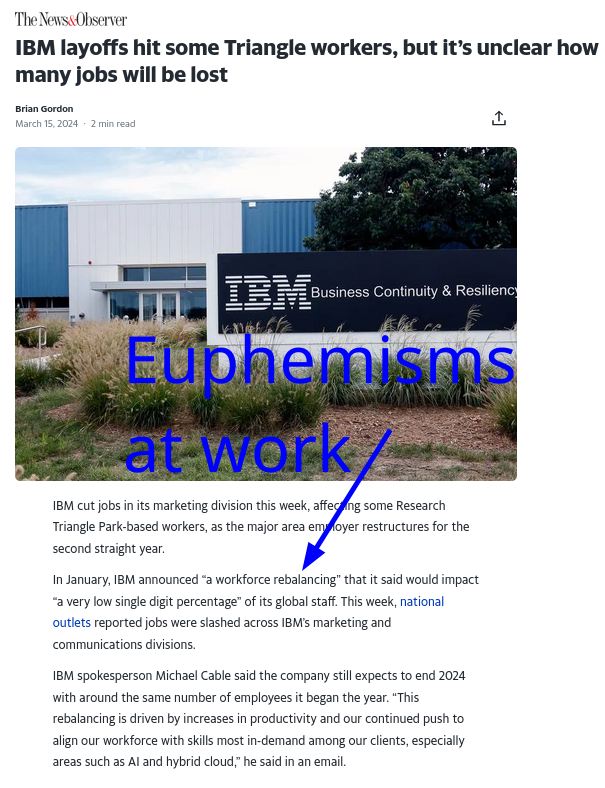 Euphemisms at work: IBM cut jobs in its marketing division this week, affecting some Research Triangle Park-based workers, as the major area employer restructures for the second straight year.